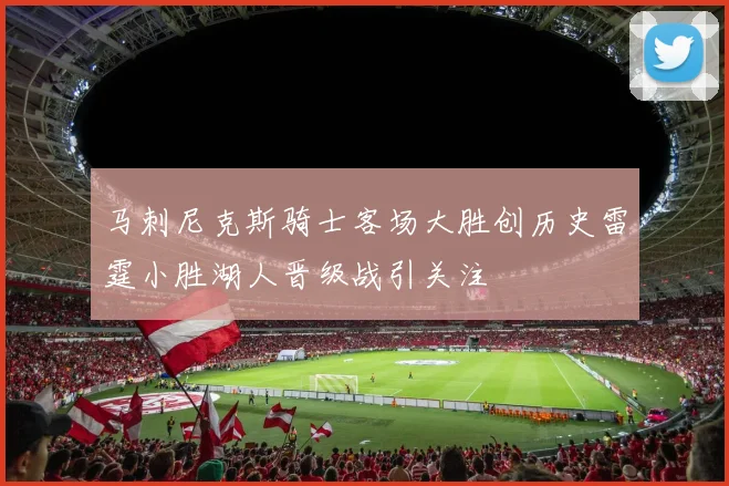 马刺尼克斯骑士客场大胜创历史雷霆小胜湖人晋级战引关注